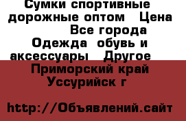 Сумки спортивные, дорожные оптом › Цена ­ 100 - Все города Одежда, обувь и аксессуары » Другое   . Приморский край,Уссурийск г.